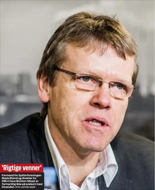  ?? FOTO: ANTHON UNGER ?? ’Rigtige venner’
Formand for Spillerfor­eningen Mads Øland og direktør for DBU Claus Bretton-Meyer er formentlig ikke på julekort med hinanden.