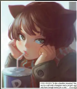  ??  ?? Cola blues “Is this a familiar situation? You are in a café with a hangover and a cat girl, and only have enough money for a cola.”