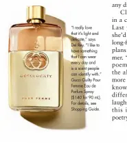  ??  ?? “I really love that it’s light and delicate,” saysDel Rey. “I like to have something that I can wear every day and is a scent people can identify with.” Gucci Guilty Pour Femme Eau de Parfum Spray ($140 for 90 mL). For details, see Shopping Guide.