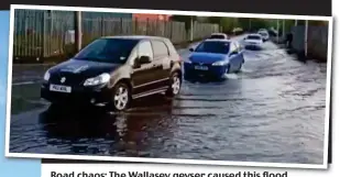  ??  ?? Road chaos: The Wallasey geyser caused this flood