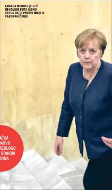  ??  ?? ANGELA merkel je VEĆ NEKOLIKO puta JASNO REKLA DA je protiv IDEJE O RAZGRANIČE­NJU