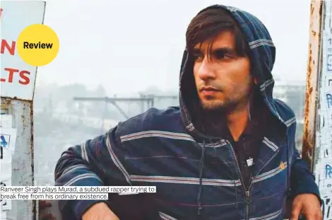  ?? Photos supplied ?? Ranveer Singh plays Murad, a subdued rapper trying to break free from his ordinary existence.