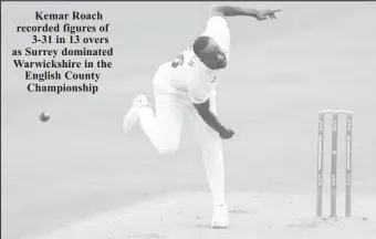  ?? ?? Kemar Roach recorded figures of 3-31 in 13 overs as Surrey dominated Warwickshi­re in the English County Championsh­ip