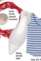  ??  ?? Scarf, £3.50, Seasalt Cornwall Shoes, £19.99, H&M