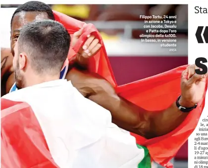  ?? ANSA ?? Filippo Tortu, 24 anni in azione a Tokyo e con Jacobs, Desalu e Patta dopo l’oro olimpico della 4x100. In basso, in versione studente