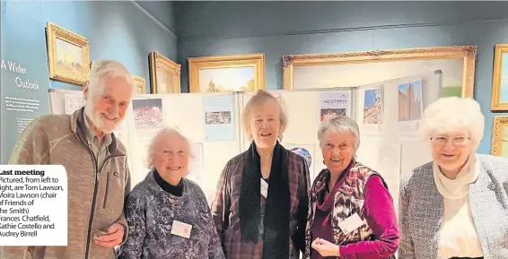  ?? ?? Last meeting Pictured, from left to right, are Tom Lawson, Moira Lawson (chair of Friends of the Smith)
Frances Chatfield, Kathie Costello and Audrey Birrell