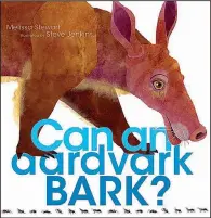  ??  ?? Can an Aardvark Bark? by Melissa Stewart and illustrate­d by Steve Jenkins is a fun exploratio­n of animal sounds.