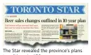  ??  ?? The Star revealed the province’s plans to sell beer in 450 grocery stores.