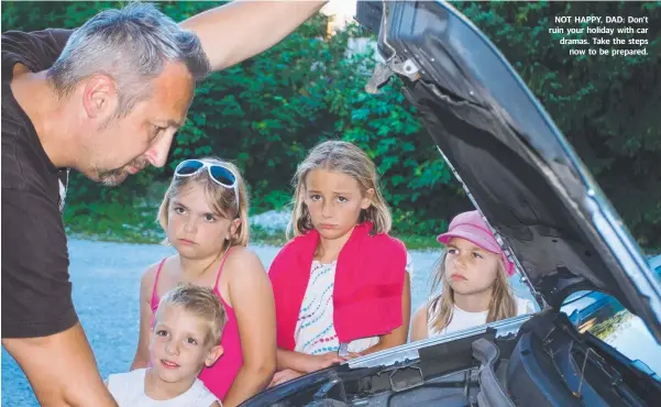  ??  ?? NOT HAPPY, DAD: Don’t ruin your holiday with car dramas. Take the steps now to be prepared.