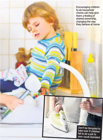  ??  ?? Encouragin­g children to do household chores can help give them a feeling of shared ownership, changing the way they behave at home Don’t be tempted to take over if children fail to do a job to your usual standard