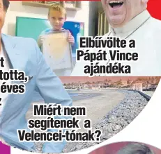  ?? ?? Tillát nyomasztot­ta, hogy 50 éves
lesz Elbűvölte a Pápát Vince
ajándéka
Miért nem segítenek a Velencei-tónak?