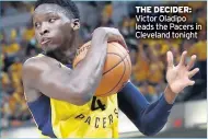  ??  ?? THE DECIDER: Victor Oladipo leads the Pacers in Cleveland tonight