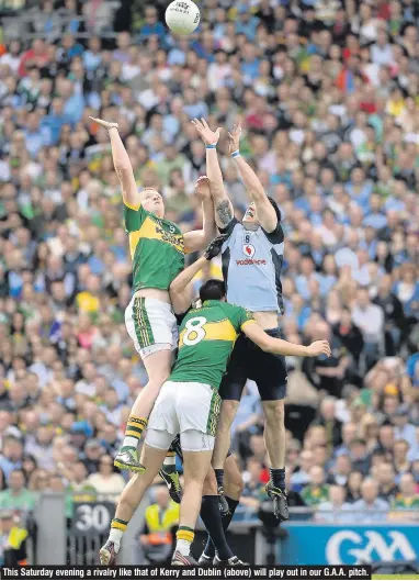  ??  ?? This Saturday evening a rivalry like that of Kerry and Dublin (above) will play out in our G.A.A. pitch.