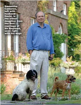  ?? ?? Samantha Cameron, left with husband David, is the eldest daughter from the first marriage of Sir Reginald, seen right with his dogs
Pictures: SCOPE FEATURES, BEN LACK, PA