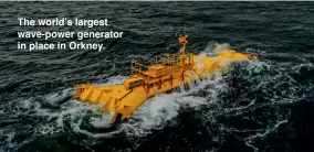  ?? ?? The world’s largest wave-power generator in place in Orkney.