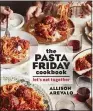  ?? PHOTO BY SARA REMINGTON ?? Former Oakland pasta maven Allison Arevalo’s “The Pasta Friday Cookbook” is filled with perfect pasta and salad recipes to entertain the crowds.