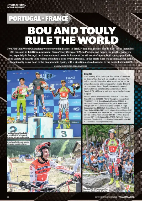  ??  ?? Toni Bou (Repsol Honda-ESP): Crowned the 2019 FIM Trial World Champion with one round remaining. A very happy Toni Bou as he takes the win and the world title in France. Adam Raga (TRRS-ESP) has once again been the constant thorn in the side of Toni Bou.