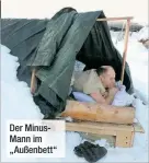  ??  ?? Der MinusMann im „Außenbett“