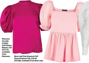  ??  ?? Monsoon Cassidy Crinkle Puff Sleeve Blouse, £25 (€27.21), available from Monsoon.
New Look Pink Organza Puff Sleeve Peplum Top, £10.49 (€13.99), available from New Look.