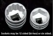  ??  ?? Sockets may be 12 sided (bi-hex) or six sided.