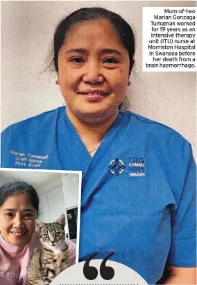  ?? ?? Mum-of-two Marian Gonzaga Tumamak worked for 19 years as an intensive therapy unit (ITU) nurse at Morriston Hospital in Swansea before her death from a brain haemorrhag­e.