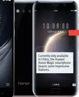  ??  ?? Currently only available in China, the Huawei Honor Magic smartphone boasts some impressive features.