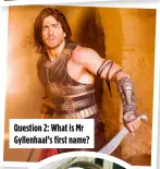  ?? ?? Question 2: What is Mr Gyllenhaal’s first name?
