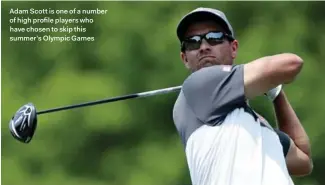  ??  ?? Adam Scott is one of a number of high profile players who have chosen to skip this summer’s Olympic Games