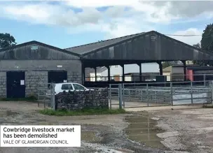  ?? VALE OF GLAMORGAN COUNCIL ?? Cowbridge livestock market has been demolished