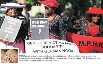  ?? | Reuters ?? PEOPLE protest outside a ceremony in Berlin, Germany in August 2018, to hand back human remains from Germany to Namibia following the 1904-1908 genocide against the Herero and Nama. LEFT: A human skull from the genocide on display during the ceremony.