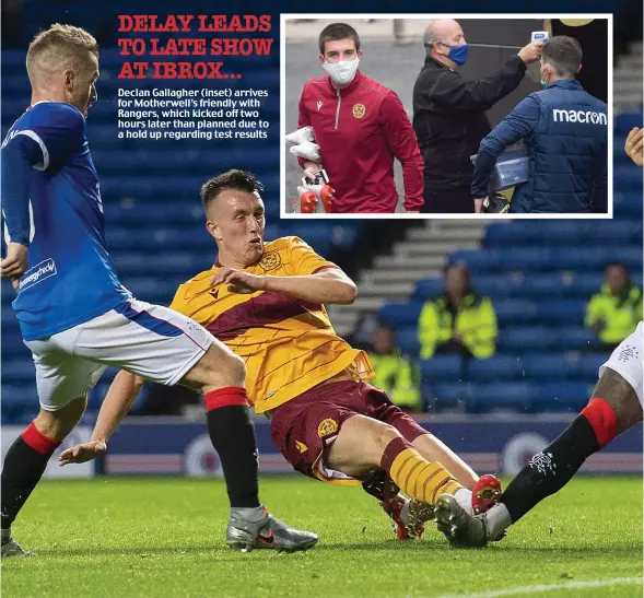  ??  ?? Declan Gallagher (inset) arrives for Motherwell’s friendly with Rangers, which kicked off two hours later than planned due to a hold up regarding test results DELAY LEADS TO LATE SHOW AT IBROX...