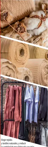  ??  ?? Elegir tejidos y textiles naturales, y reducir la cantidad de ropa fabricada con telas plásticas sintéticas en tu armario.