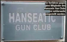  ?? ?? Ein Verfahren gegen drei Mitglieder des Hanseatic Gun Clubs ist mittlerwei­le eingestell­t worden.