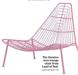  ?? Landofnod/ap ?? The Domino wire lounge
chair from Land of Nod.