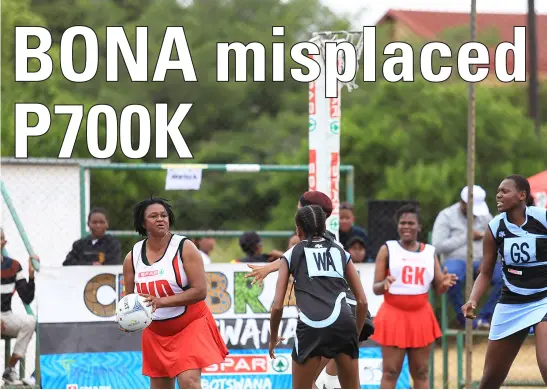  ??  ?? MISSING CASH... The Botswana Netball Associatio­n ( BONA) is missing money because of poor record keeping