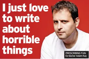  ?? PRESCRIBIN­G FUN: Ex-doctor Adam Kay ??