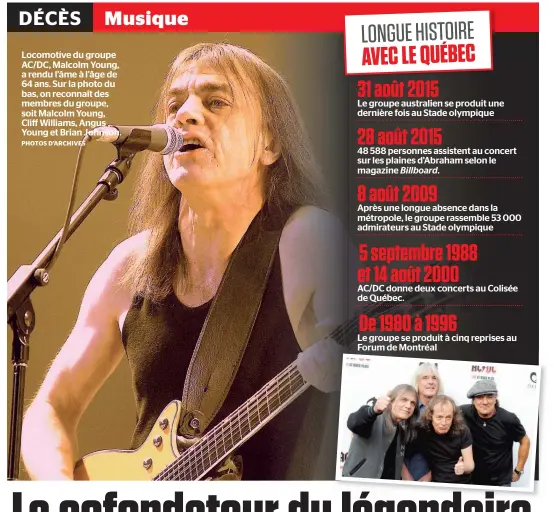  ??  ?? Locomotive du groupe AC/DC, Malcolm Young, a rendu l’âme à l’âge de 64 ans. Sur la photo du bas, on reconnaît des membres du groupe, soit Malcolm Young, Cliff Williams, Angus Young et Brian Johnson. PHOTOS D’ARCHIVES