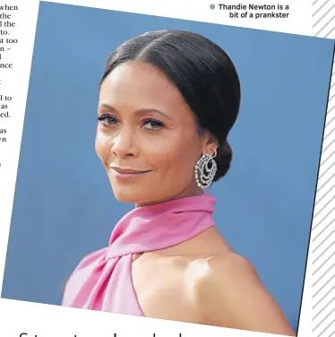  ??  ?? Thandie Newton is a
bit of a prankster