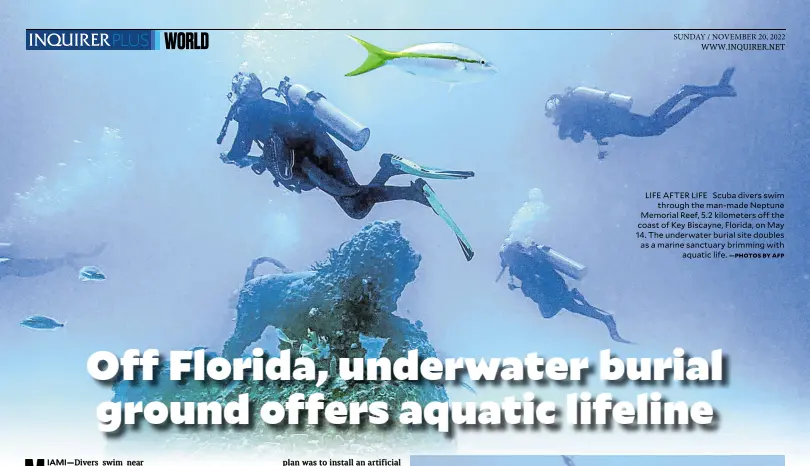  ?? —PHOTOS BY AFP ?? LIFE AFTER LIFE Scuba divers swim through the man-made Neptune Memorial Reef, 5.2 kilometers off the coast of Key Biscayne, Florida, on May 14. The underwater burial site doubles as a marine sanctuary brimming with aquatic life.