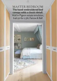 ??  ?? MASTER BEDROOM The hand-embroidere­d bed canopy adds a classic detail. Wall in Pigeon estate emulsion, £46.50 for 2.5ltr, Farrow & Ball