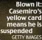  ?? GETTY IMAGES ?? Blown it: Casemiro’s yellow card means he is suspended