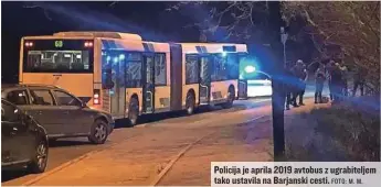  ?? FOTO: M. M. ?? Policija je aprila 2019 avtobus z ugrabitelj­em tako ustavila na Barjanski cesti.