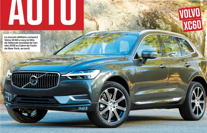  ??  ?? Le nouvel utilitaire compact Volvo XC60 a reçu le titre de Véhicule mondial de l’année 2018 au Salon de l’auto de New York, en avril.