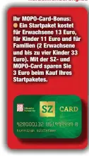  ??  ?? Ihr MOPO-Card-Bonus:
Ein Startpaket kostet für Erwachsene 13 Euro, für Kinder 11 Euro und für Familien (2 Erwachsene und bis zu vier Kinder 33 Euro). Mit der SZ- und MOPO-Card sparen Sie 3 Euro beim Kauf Ihres Startpaket­es.