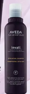  ??  ?? Aveda Invati Exfoliatin­g Shampoo, RM112 Wintergree­n-derived
salicylic acid gently exfoliates to remove impurities and sebum,
while extracts of millet seed and milk
thistle rebalance lipid production to eradicate dryness.