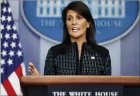  ?? ASSOCIATED PRESS FILE PHOTO ?? U.S. Ambassador to the United Nations Nikki Haley speaks during a news briefing at the White House, in Washington, Sept. 15, 2017.