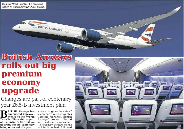  ??  ?? The new World Traveller Plus seats will feature on British Airways’ A350 aircraft. British Airways’ new World Traveller Plus cabin features 50 per cent larger entertainm­ent screens on each seat, and six-way adjustable leg, foot and headrest to suit customers of all heights.