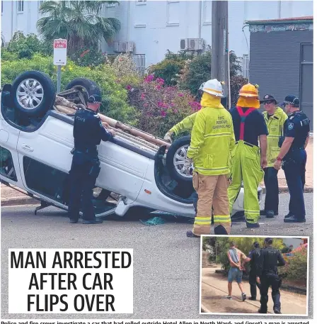  ??  ?? Police and fire crews investigat­e a car that had rolled outside Hotel Allen i in North th Ward Ward; and (inset) a man is arrested by police at the scene of the incident. Pictures: KATE BANVILLE