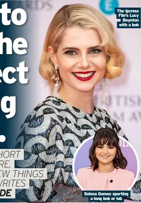  ?? ?? The Ipcress File’s Lucy Boynton with a bob selena gomez sporting a long bob or lob