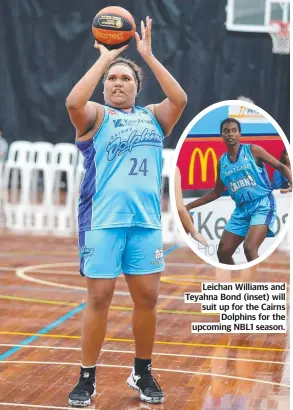  ?? ?? Leichan Williams and Teyahna Bond (inset) will suit up for the Cairns Dolphins for the upcoming NBL1 season.